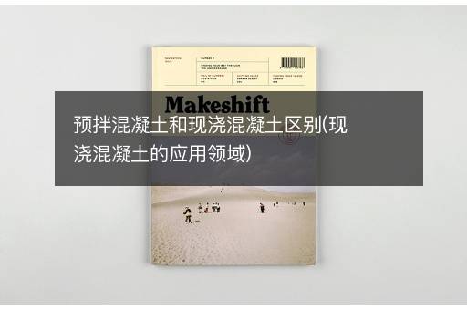 预拌混凝土和现浇混凝土区别(现浇混凝土的应用领域)