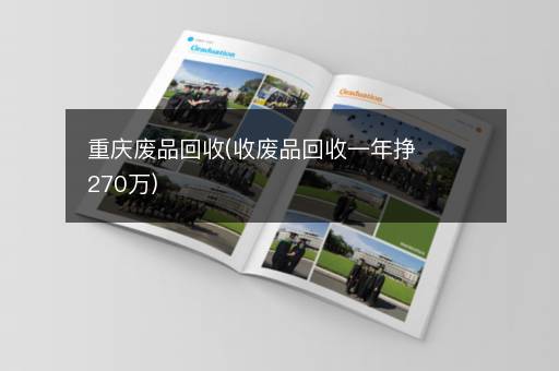 重庆废品回收(收废品回收一年挣270万)