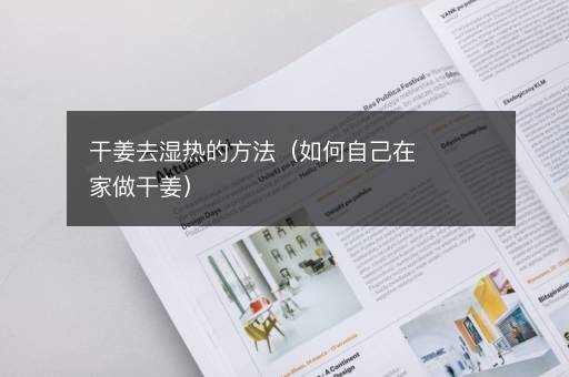 干姜去湿热的方法（如何自己在家做干姜）