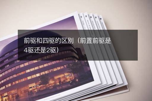 前驱和四驱的区别（前置前驱是4驱还是2驱）