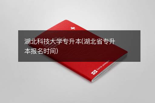 湖北科技大学专升本(湖北省专升本报名时间)