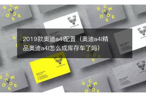 2019款奥迪a4l配置（奥迪a4l精品奥迪a4l怎么成库存车了吗）