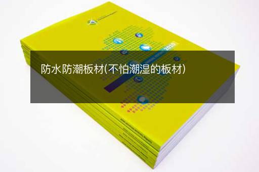 防水防潮板材(不怕潮湿的板材)