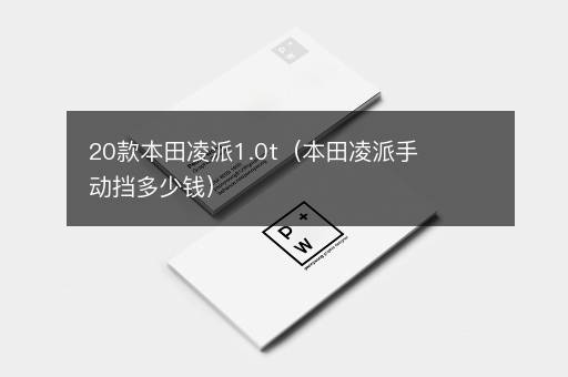20款本田凌派1.0t（本田凌派手动挡多少钱）
