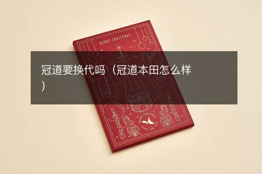 冠道要换代吗（冠道本田怎么样）